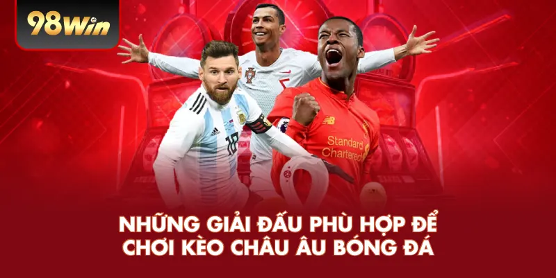 Những Giải Đấu Phù Hợp Để Chơi Kèo Châu Âu Bóng Đá